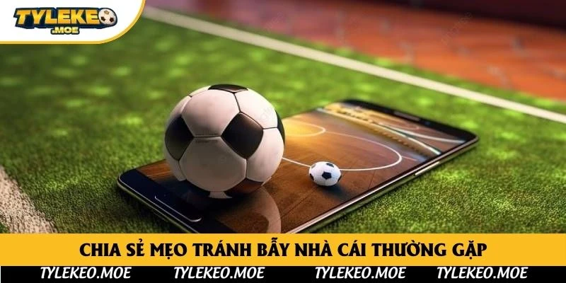 Chia sẻ mẹo tránh bẫy nhà cái thường gặp