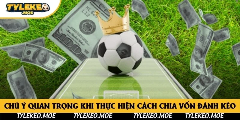 Chú ý quan trọng khi thực hiện cách chia vốn đánh kèo