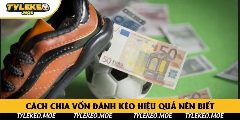 Cách chia vốn đánh kèo hiệu quả nên biết