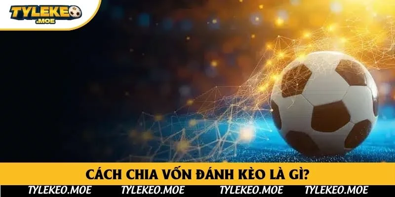 Cách chia vốn đánh kèo là gì?