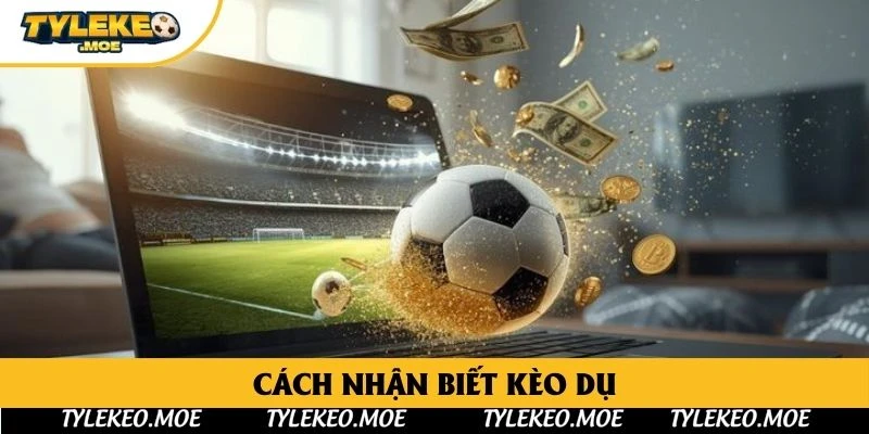 Cách nhận biết kèo dụ