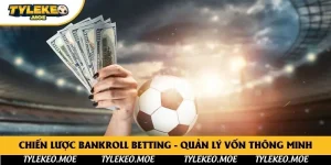 Chiến Lược Bankroll Betting - Quản Lý Vốn Thông Minh