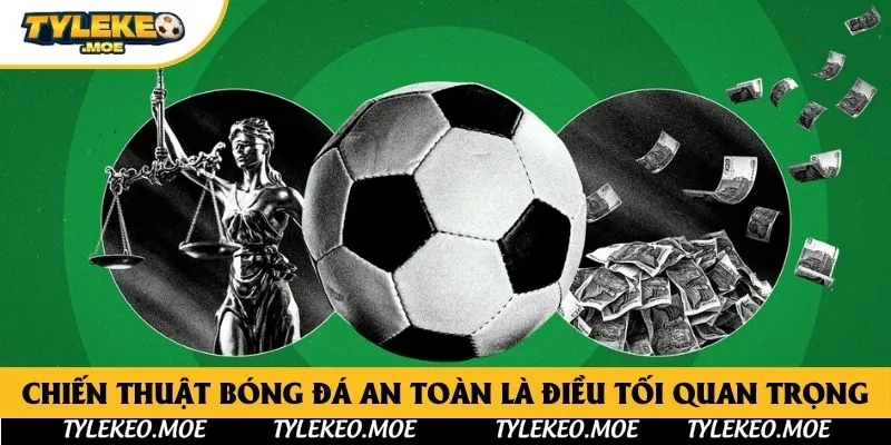 Chiến thuật bóng đá an toàn là điều tối quan trọng