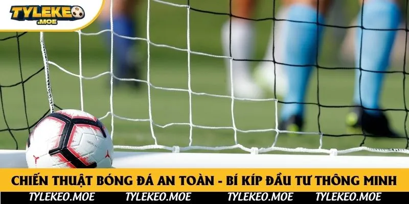 Chiến Thuật Bóng Đá an Toàn - Bí Kíp Đầu Tư Thông Minh