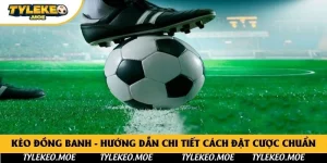 Kèo Đồng Banh - Hướng Dẫn Chi Tiết Cách Đặt Cược Chuẩn