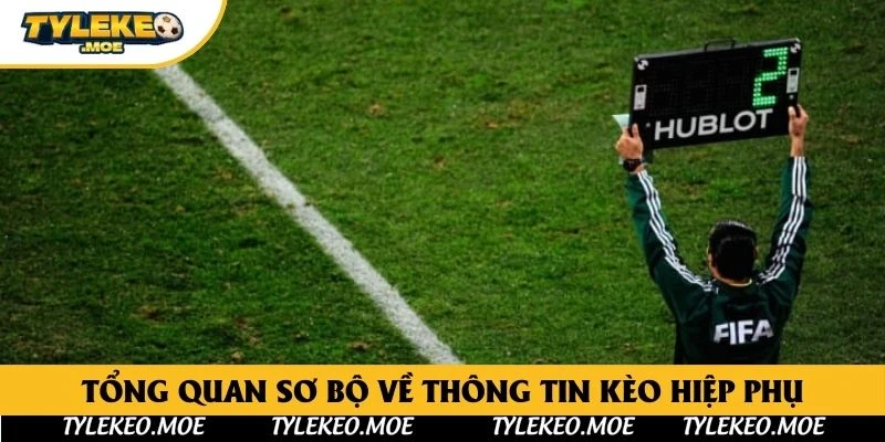 Tổng quan sơ bộ về thông tin kèo hiệp phụ
