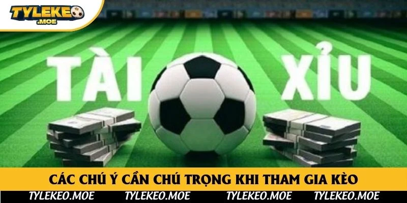 Các chú ý cần chú trọng khi tham gia kèo