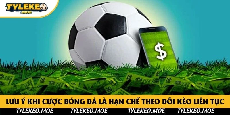 Lưu ý khi cược bóng đá là hạn chế theo dõi kèo liên tục