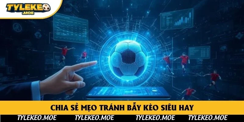 Chia sẻ mẹo tránh bẫy kèo siêu hay