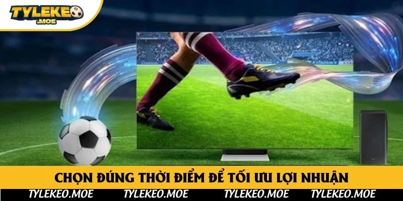 Chọn đúng thời điểm để tối ưu lợi nhuận