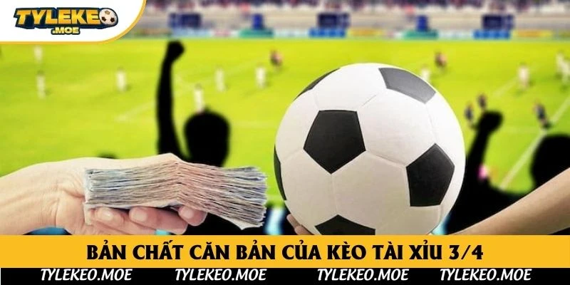 Bản chất căn bản của kèo tài xỉu 3/4